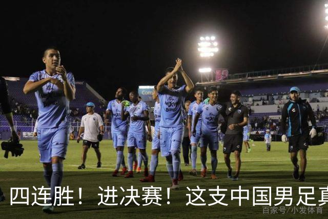 四连胜！进决赛！这支中国男足真的不一样？