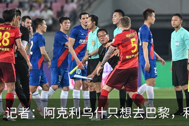 记者：阿克利乌什只想去巴黎，利物浦愿出更高价也无用